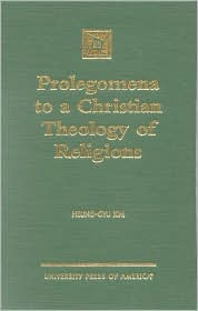 Title: Prolegomena to a Christian Theology of Religions, Author: Heung-Gyu Kim