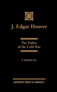 Title: J. Edgar Hoover: The Father of the Cold War, Author: Andrew R. Kiel