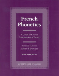 Title: French Phonetics: A Guide to Correct Pronunciation of French and Cahier d'Exercises / Edition 1, Author: Trudie Maria Booth