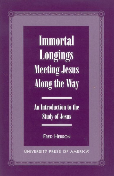 Immortal Longings: Meeting Jesus Along the Way: An Introduction to the Study of Jesus