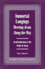 Immortal Longings: Meeting Jesus Along the Way: An Introduction to the Study of Jesus