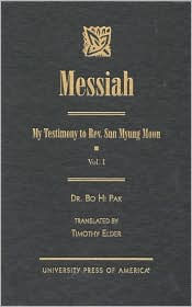 Title: Messiah: My Testimony to Rev. Sun Myung Moon, Author: Bo Hi Pak