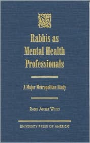 Title: Rabbis as Mental Health Professionals: A Major Metropolitan Study, Author: Rabbi Abner Weiss