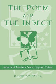 Title: The Poem and the Insect: Aspects of Twentieth Century Hispanic Culture, Author: David Spooner