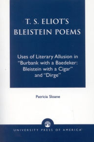 Title: T.S. Eliot's Bleistein Poems: Uses of Literary Allusion in 'Burbank with a Baedeker, Bleistein with a Cigar' and 'Dirge', Author: Patricia Sloane