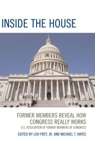 Title: Inside the House: Former Members Reveal How Congress Really Works / Edition 1, Author: Lou Frey Jr.
