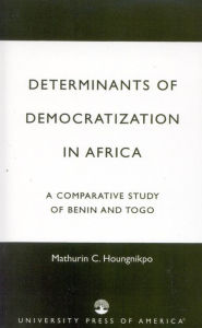 Title: Determinants of Democratization in Africa: A Comparative Study of Benin and Togo, Author: Mathurin C. Houngnikpo