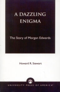 Title: A Dazzling Enigma: The Story of Morgan Edwards, Author: Howard R. Stewart