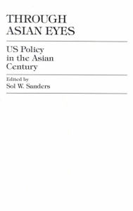 Title: Through Asian Eyes: U.S. Policy in the Asian Century, Author: Sol W. Sanders