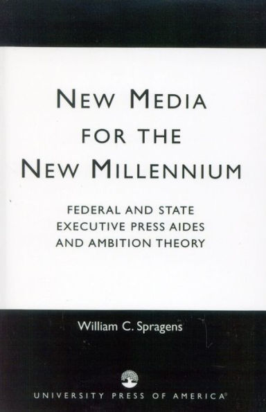 New Media for the New Millennium: Federal and State Executive Press Aides and Ambition Theory