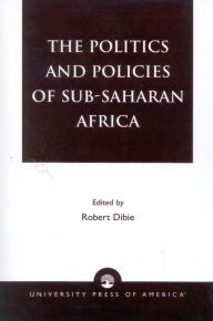 Title: The Politics and Policies of Sub-Saharan Africa / Edition 1, Author: Robert Dibie