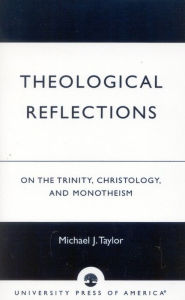 Title: Theological Reflections: On the Trinity, Christology, and Monotheism, Author: Michael J. Taylor