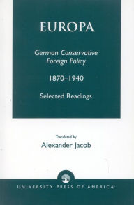 Title: Europa: German Conservative Foreign Policy 1870-1940, Author: Alexander Jacob