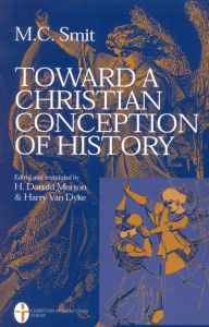 Title: Toward a Christian Conception of History, Author: M. C. Smit