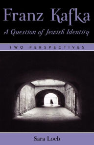 Title: Franz Kafka: A Question of Jewish Identity: Two Perspectives, Author: Sara Loeb