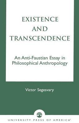 Existence and Transcendence: An Anti-Faustian Study in Philosophical Anthropology