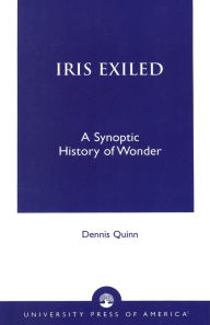 Title: Iris Exiled: A Synoptic History of Wonder, Author: Dennis Quinn
