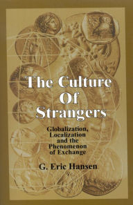 Title: The Culture of Strangers: Globalization, Localization and the Phenomenon of Exchange, Author: Eric G. Hansen