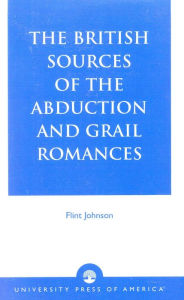 Title: The British Sources of the Abduction and Grail Romances, Author: Flint Johnson