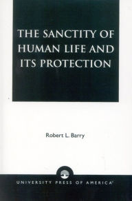 Title: The Sanctity of Human Life and its Protection, Author: Robert L. Barry