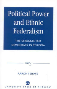 Title: Political Power and Ethnic Federalism: The Struggle for Democracy in Ethiopia, Author: Aaron Tesfaye
