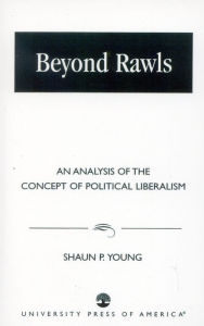 Title: Beyond Rawls: An Analysis of the Concept of Political Liberalism, Author: Shaun P. Young