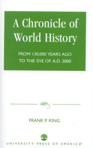 Title: A Chronicle of World History: From 130,000 Years Ago to the Eve of AD 2000, Author: Frank P. King