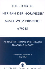 Title: The Story of 'Hernan der Norweger' Auschwitz Prisoner #79235: As told by Herman Sachnowitz to Arnold Jacoby, Author: Thor Hall