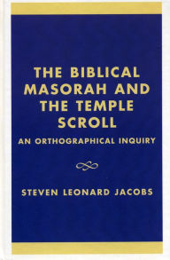 Title: The Biblical Masorah and the Temple Scroll: An Orthographical Inquiry, Author: Steven Leonard Jacobs Aaron Aronov Chair of Jud