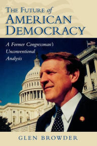 Title: The Future of American Democracy: A Former Congressman's Unconventional Analysis, Author: Glen Browder