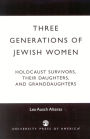 Three Generations of Jewish Women: Holocaust Survivors, Their Daughters, and Granddaughters