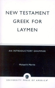 Title: New Testament Greek for Laymen: An Introductory Grammar, Author: Michael A. Merritt