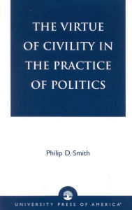 Title: The Virtue of Civility in the Practice of Politics, Author: Philip D. Smith