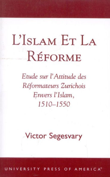 L'Islam et la RZforme: Etude sur l'Attitude des RZformateurs Zurichois Envers l'Islam, 1510-1550