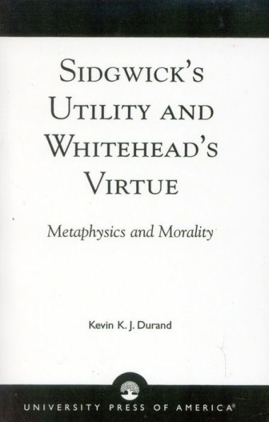 Sidgwick's Utility and Whitehead's Virtue: Metaphysics and Morality