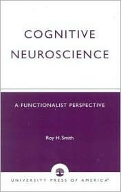 Title: Cognitive Neuroscience: A Functionalist Perspective / Edition 1, Author: Roy H. Smith