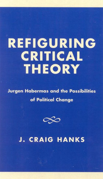 Refiguring Critical Theory: JYrgen Habermas and the Possibilities of Political Change