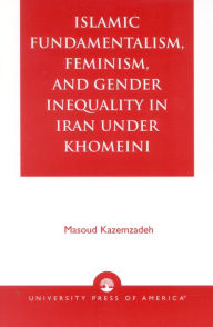 Title: Islamic Fundamentalism, Feminism, and Gender Inequality in Iran under Khomeini, Author: Masoud Kazemzadeh