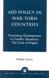 Title: Aid Policy in War-Torn Countries: Promoting Development in Conflict Situations: The Case of Angola, Author: Mafalda Duarte