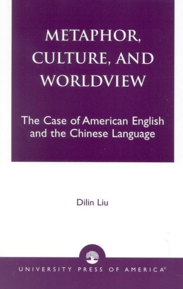 Metaphor, Culture, and Worldview: The Case of American English and the Chinese Language / Edition 1