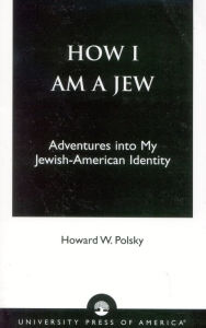 Title: How I Am a Jew: Adventures into My Jewish-American Identity, Author: Howard W. Polsky