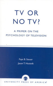 Title: TV or No TV?: A Primer on the Psychology of Television, Author: Faye Brown Steuer