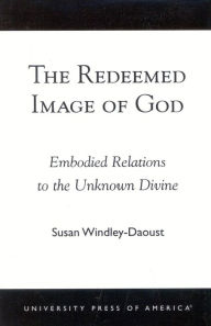 Title: The Redeemed Image of God: Embodied Relations to the Unknown Divine, Author: Susan Windley-Daoust