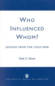 Title: Who Influenced Whom?: Lessons from the Cold War, Author: Dale C. Tatum