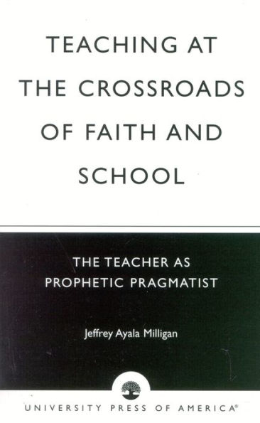 Teaching at The Crossroads of Faith and School: Teacher as Prophetic Pragmatist