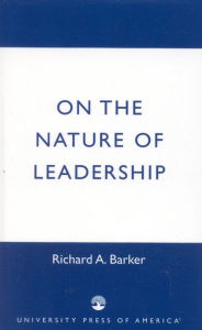 Title: On the Nature of Leadership / Edition 1, Author: Richard A. Barker