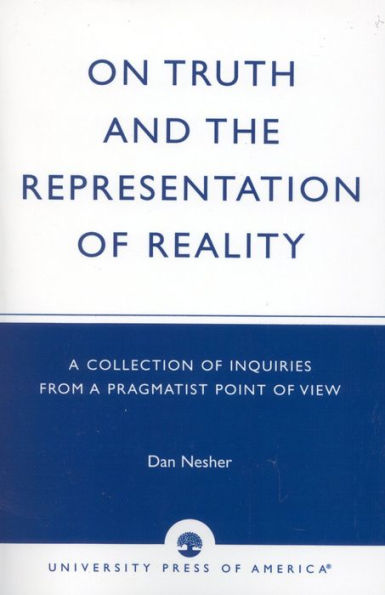 On Truth and the Representation of Reality: A Collection of Inquiries from a Pragmatist Point of View