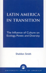 Title: Latin America in Transition: The Influence of Culture on Ecology, Power, and Diversity, Author: Sheldon Smith