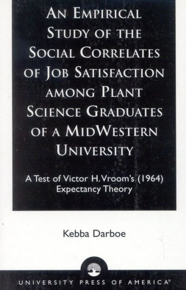 An Empirical Study of the Social Correlates of Job Satisfaction among Plant Science Graduates of a Mid-Western University: A Test of Victor H. Vroom's (1964) Expectancy Theory