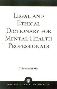 Title: Legal and Ethical Dictionary for Mental Health Professionals / Edition 1, Author: C. Emmanuel Ahia